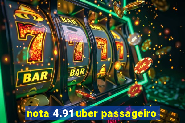 nota 4.91 uber passageiro